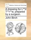 A Dressing for L**d T**r**w, Prepared by a Surgeon. - Book