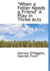 When a Feller Needs a Friend a Play in Three Acts - Book