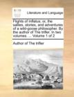 Flights of Inflatus; Or, the Sallies, Stories, and Adventures of a Wild-Goose Philosopher. by the Author of the Trifler. in Two Volumes. ... Volume 1 of 2 - Book