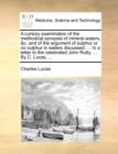 A Cursory Examination of the Methodical Synopsis of Mineral Waters, &c. and of the Argument of Sulphur or No Sulphur in Waters Discussed, ... in a Letter to the Celebrated John Rutty, ... by C. Lucas, - Book