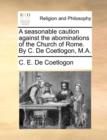 A Seasonable Caution Against the Abominations of the Church of Rome. by C. de Coetlogon, M.A. - Book