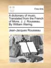 A Dictionary of Music. Translated from the French of Mons. J. J. Rousseau. by William Waring. - Book