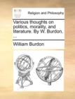 Various thoughts on politics, morality, and literature. By W. Burdon, ... - Book