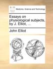 Essays on physiological subjects, by J. Elliot, ... - Book