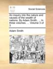 An Inquiry Into the Nature and Causes of the Wealth of Nations. by Adam Smith, ... in Three Volumes. ... Volume 3 of 3 - Book