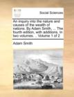 An Inquiry Into the Nature and Causes of the Wealth of Nations. by Adam Smith, ... the Fourth Edition, with Additions. in Two Volumes. .. Volume 1 of 2 - Book