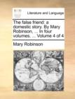 The False Friend : A Domestic Story. by Mary Robinson, ... in Four Volumes. ... Volume 4 of 4 - Book