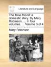 The False Friend : A Domestic Story. by Mary Robinson, ... in Four Volumes. ... Volume 3 of 4 - Book