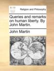 Queries and Remarks on Human Liberty. by John Martin. - Book