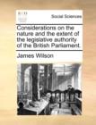 Considerations on the Nature and the Extent of the Legislative Authority of the British Parliament. - Book