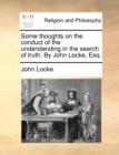 Some Thoughts on the Conduct of the Understanding in the Search of Truth. by John Locke, Esq. - Book