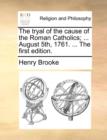 The tryal of the cause of the Roman Catholics; ... August 5th, 1761. ... The first edition. - Book