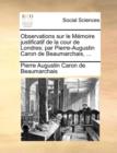 Observations Sur Le Mmoire Justificatif de la Cour de Londres; Par Pierre-Augustin Caron de Beaumarchais, ... - Book