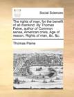 The Rights of Man, for the Benefit of All Mankind. by Thomas Paine, Author of Common Sense, American Crisis, Age of Reason, Rights of Man, &C. &C. - Book