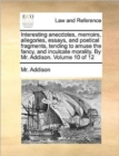 Interesting Anecdotes, Memoirs, Allegories, Essays, and Poetical Fragments, Tending to Amuse the Fancy, and Inculcate Morality. by Mr. Addison. Volume 10 of 12 - Book