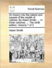 An Inquiry Into the Nature and Causes of the Wealth of Nations. by Adam Smith, ... in Three Volumes. ... the Ninth Edition. Volume 1 of 3 - Book