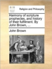 Harmony of Scripture Prophecies, and History of Their Fulfilment. by John Brown, ... - Book