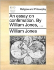 An Essay on Confirmation. by William Jones, ... - Book