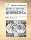 The Plays of Lear and Cymbeline, by William Shakspeare. in Two Volumes. with the Notes and Illustrations of Various Commentators. to Which Are Added, Remarks by the Editor. Volume 2 of 2 - Book