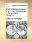 A Rational Concordance or an Index to the Bible. ... by Matthew Pilkington, ... - Book