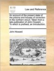 An Account of the Present State of the Prisons and Houses of Correction in the Northern Circuit. Taken from a Late Publication of John Howard, ... to Which Is Prefixed, an Introduction, ... - Book