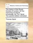 The History of the Royal-Society of London, for the Improving of Natural Knowledge. by Tho. Sprat. ... the Second Edition Corrected. - Book