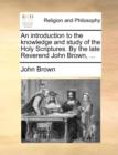 An Introduction to the Knowledge and Study of the Holy Scriptures. by the Late Reverend John Brown, ... - Book