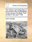The History and Antiquities of the Ancient Villa of Wheatfield, in the County of Suffolk. First Printed in the Year 1758. - Book
