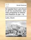 An Epistle from Larry Dunn to All His Countrymen, Who Wish Prosperity to Ireland, and Freedom to Par----Ts. - Book