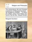The Extraordinary Life and Christian Experience of Margaret Davidson, (as Dictated by Herself) ... to Which Are Added, Some of Her Letters and Hymns. by the REV. Edward Smyth. - Book