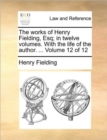 The Works of Henry Fielding, Esq; In Twelve Volumes. with the Life of the Author. ... Volume 12 of 12 - Book