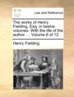 The Works of Henry Fielding, Esq; In Twelve Volumes. with the Life of the Author. ... Volume 6 of 12 - Book