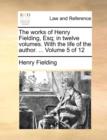 The Works of Henry Fielding, Esq; In Twelve Volumes. with the Life of the Author. ... Volume 5 of 12 - Book