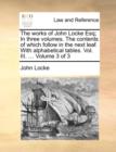 The Works of John Locke Esq; In Three Volumes. the Contents of Which Follow in the Next Leaf. with Alphabetical Tables. Vol. III. ... Volume 3 of 3 - Book