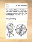 The Works of Henry Fielding, Esq; With the Life of the Author. in Twelve Volumes. Vol. IV. the Third Edition. Volume 4 of 12 - Book