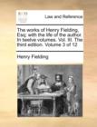 The Works of Henry Fielding, Esq; With the Life of the Author. in Twelve Volumes. Vol. III. the Third Edition. Volume 3 of 12 - Book
