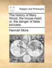 The History of Mary Wood, the House-Maid; Or, the Danger of False Excuses. - Book