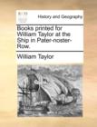 Books Printed for William Taylor at the Ship in Pater-Noster-Row. - Book