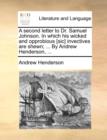 A Second Letter to Dr. Samuel Johnson. in Which His Wicked and Opprobious [Sic] Invectives Are Shewn; ... by Andrew Henderson, ... - Book