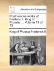 Posthumous Works of Frederic II. King of Prussia. ... Volume 13 of 13 - Book
