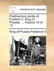 Posthumous Works of Frederic II. King of Prussia. ... Volume 10 of 13 - Book