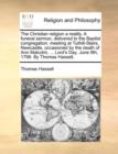 The Christian Religion a Reality. a Funeral Sermon, Delivered to the Baptist Congregation, Meeting at Tuthill-Stairs, Newcastle, Occasioned by the Death of Ann Malcolm, ... Lord's Day, June 9th, 1799. - Book