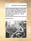 A Free and Familiar Letter to That Great Refiner of Pope and Shakespear, the REV. Mr. William Warburton, Preacher of Lincoln's-Inn. with Remarks Upon the Epistle of Friend A. E. ... by a Country Curat - Book