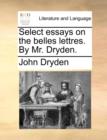 Select Essays on the Belles Lettres. by Mr. Dryden. - Book