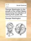 George Washington to the People of the United States, Announcing His Intention of Retiring from Public Life. - Book