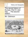 The Secret History of Europe. Part IV. and Last. ... the Second Edition. - Book