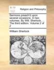 Sermons Preach'd Upon Several Occasions. in Two Volumes. by Will. Sherlock, ... the Third Edition. Volume 2 of 2 - Book