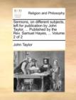 Sermons, on Different Subjects, Left for Publication by John Taylor, ... Published by the REV. Samuel Hayes, ... Volume 2 of 2 - Book