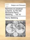 Sermons on Practical Subjects, by the Late Reverend Henry Stebbing, ... Vol. III. - Book