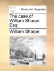 The Case of William Sharpe Esq; - Book